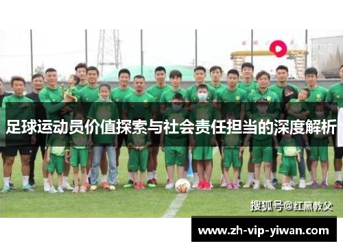 足球运动员价值探索与社会责任担当的深度解析 足球运动员价值探索与社会责任担当的深度解析