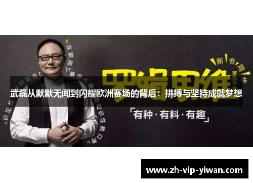 武磊从默默无闻到闪耀欧洲赛场的背后:拼搏与坚持成就梦想 武磊从默默无闻到闪耀欧洲赛场的背后:拼搏与坚持成就梦想