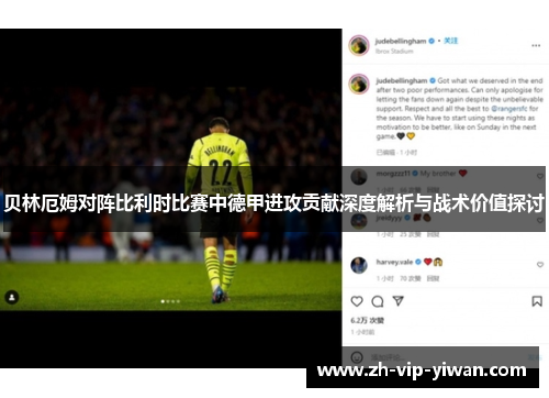 贝林厄姆对阵比利时比赛中德甲进攻贡献深度解析与战术价值探讨 贝林厄姆对阵比利时比赛中德甲进攻贡献深度解析与战术价值探讨