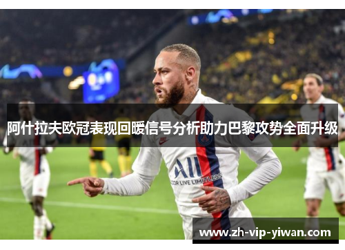 阿什拉夫欧冠表现回暖信号分析助力巴黎攻势全面升级