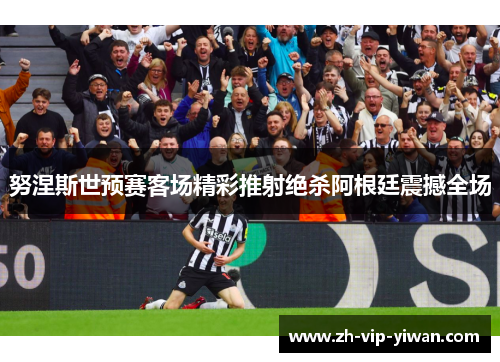 努涅斯世预赛客场精彩推射绝杀阿根廷震撼全场