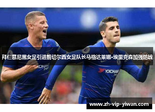 拜仁慕尼黑女足引进前切尔西女足队长马格达莱娜·埃里克森加强防线 拜仁慕尼黑女足引进前切尔西女足队长马格达莱娜·埃里克森加强防线