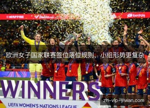 欧洲女子国家联赛签位落位规则，小组形势更复杂